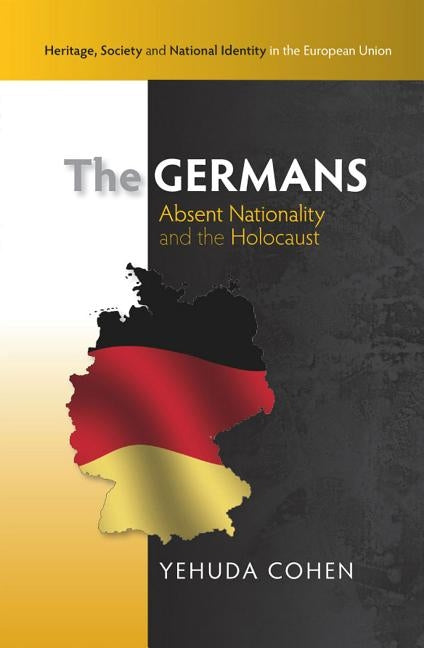 The Germans: Absent Nationality and the Holocaust by Cohen, Yehuda