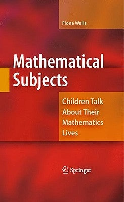 Mathematical Subjects: Children Talk about Their Mathematics Lives by Walls, Fiona