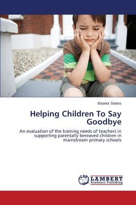 Helping Children to Say Goodbye by Stokes Eleanor