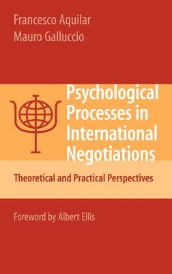 Psychological Processes in International Negotiations: Theoretical and Practical Perspectives by Aquilar, Francesco