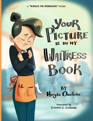 Your Picture Is In My Waitress Book: A While I'm Working Story by Ouellette, Morgan M.