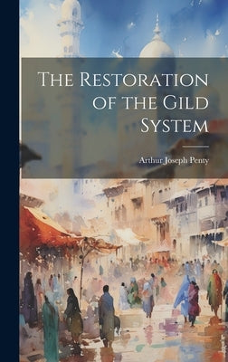 The Restoration of the Gild System by Penty, Arthur Joseph