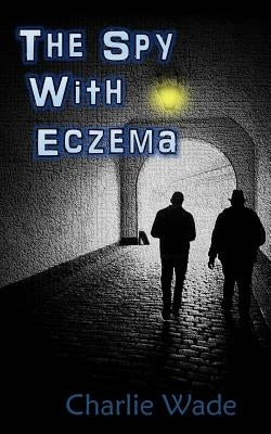 The Spy With Eczema by Wade, Charlie