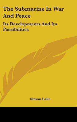 The Submarine In War And Peace: Its Developments And Its Possibilities by Lake, Simon