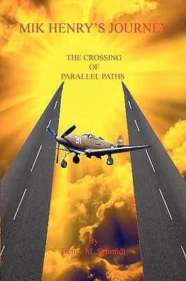 Mik Henry's Journey - The Crossing of Parallel Paths by Schmidt, Henry M.