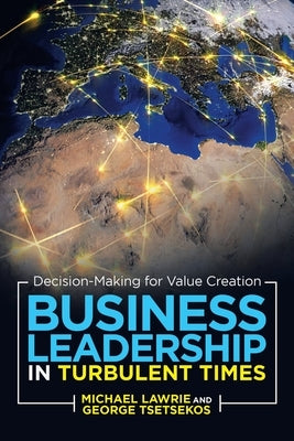Business Leadership in Turbulent Times: Decision-Making for Value Creation by Lawrie, Michael