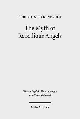 The Myth of Rebellious Angels: Studies in Second Temple Judaism and New Testament Texts by Stuckenbruck, Loren T.
