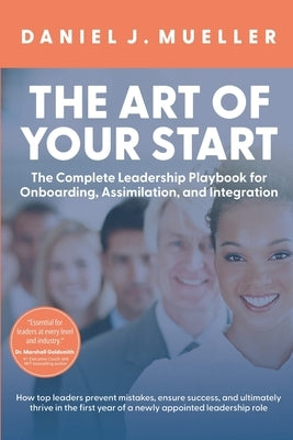 The Art of the Start: The Complete Leadership Playbook for Onboarding, Assimilation, and Integration by Mueller, Daniel