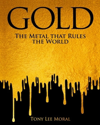 Gold: The Metal That Rules the World by Moral, Tony Lee