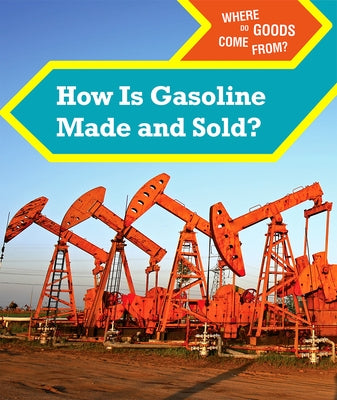 How Is Gasoline Made and Sold? by Miller, Derek