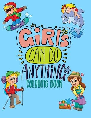 Girls Can Do Anything Coloring Book: Jumbo Coloring Book for Girls with 70+ Pages of Positive & Inspiring Drawings to Help Boost Self Esteem & Confide by Notebooks, Cute