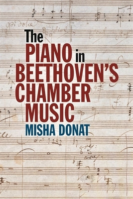 The Piano in Beethoven's Chamber Music by Donat, Misha