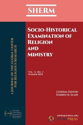SHERM Vol. 5, No. 1: Socio-Historical Examination of Religion and Ministry by Slade, Darren M.