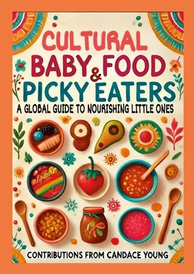 Cultural Baby Foods & Picky Eaters Cookbook: With Contributions from Candace Young by Young, Candace