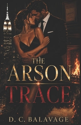 The Arson Trace: A Dark Billionaire Lovers Against the World Romance by Balavage, D. C.