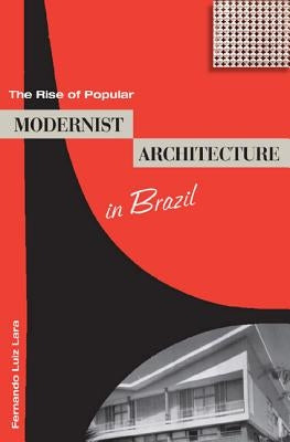The Rise of Popular Modernist Architecture in Brazil by Lara, Fernando Luiz