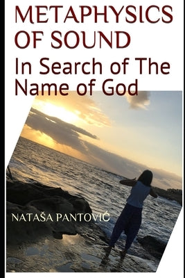 Metaphysics of Sound: In Search of The Name of God by Pantovic, Natasa