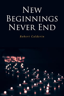 New Beginnings Never End by Calderin, Robert