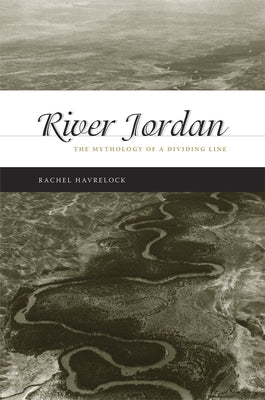 River Jordan: The Mythology of a Dividing Line by Havrelock, Rachel