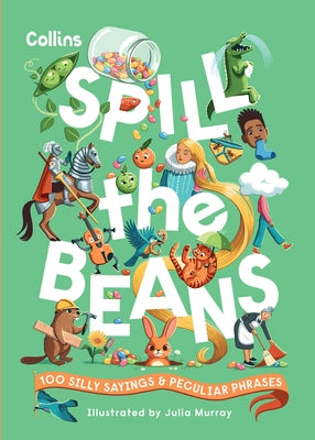 Spill the Beans: 100 Silly Sayings and Peculiar Phrases by Collins Kids