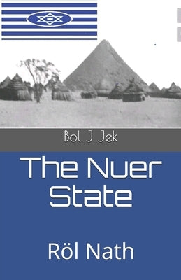 The Nuer State: Röl Nath by Jek, Bol J.