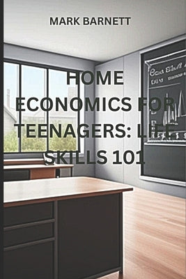 Home Economics for Teenagers: Life Skills 101 by Barnett, Mark