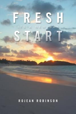 Fresh Start: Its a New Day by Robinson, Rojean