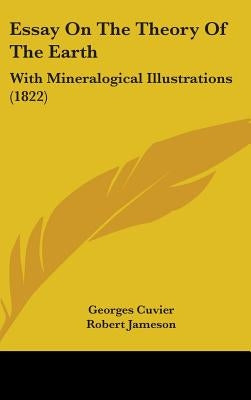 Essay on the Theory of the Earth: With Mineralogical Illustrations (1822) by Cuvier, Georges Baron