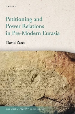 Petitioning and Power Relations in Pre-Modern Eurasia by Zaret, David
