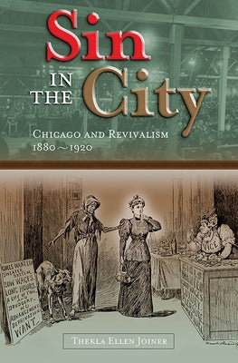 Sin in the City: Chicago and Revivalism, 1880-1920 by Joiner, Thekla Ellen