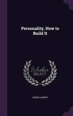 Personality, How to Build It by Laurent, Henri
