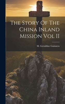 The Story Of The China Inland Mission Vol II by Guinness, M. Geraldine