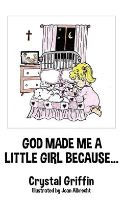 God Made Me a Little Girl Because... by Griffin, Crystal