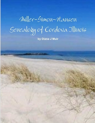 Miller-Simon-Hansen Genealogy of Cordova Illinois by Muir, Diana J.