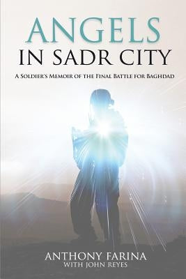 Angels in Sadr City: A Soldier's Memoir of the Final Battle for Baghdad by Farina, Anthony S.