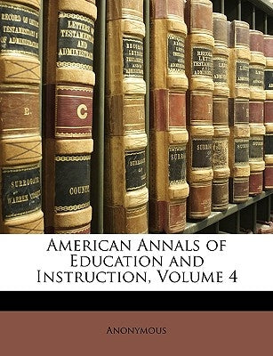 American Annals of Education and Instruction, Volume 4 by Anonymous
