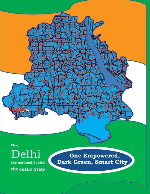 First, Delhi the National Capital, the entire State, One Empowered, Dark Green, Smart City: & Later, India, the entire Nation by Pasha, Faiyaz Muhammed