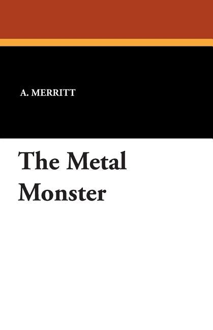 The Metal Monster by Merritt, A.