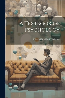 A Textbook of Psychology by Edward Bradford Titchener