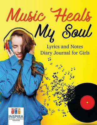 Music Heals My Soul Lyrics and Notes Diary Journal for Girls by Inspira Journals, Planners &. Notebooks