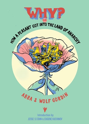Why? Or, How a Peasant Got Into the Land of Anarchy: An Anarchist Fairytale from the Russian Revolution by Gordin, Abba