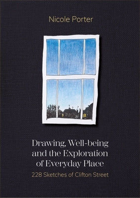 Drawing, Well-Being and the Exploration of Everyday Place: 228 Sketches of Clifton Street by Porter, Nicole