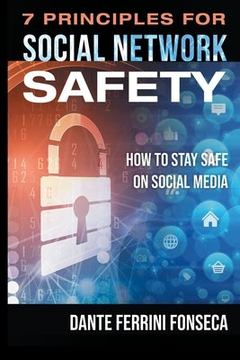 7 Principles for Social Network Safety: How to stay safe on social media by Ferrini Fonseca, Dante