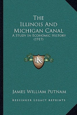 The Illinois And Michigan Canal: A Study In Economic History (1917) by Putnam, James William