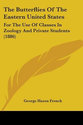 The Butterflies Of The Eastern United States: For The Use Of Classes In Zoology And Private Students (1886) by French, George Hazen