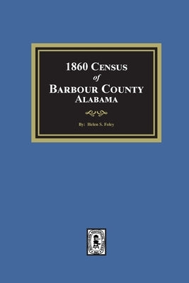 1860 Census of Barbour County, Alabama by Foley, Helen S.