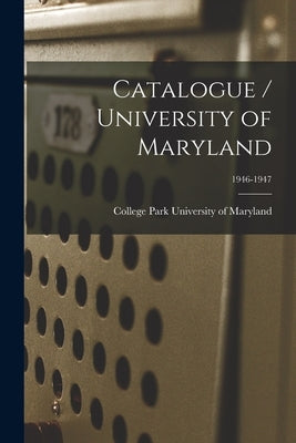 Catalogue / University of Maryland; 1946-1947 by University of Maryland, College Park