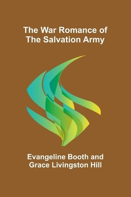 The War Romance of the Salvation Army by Booth, Evangeline