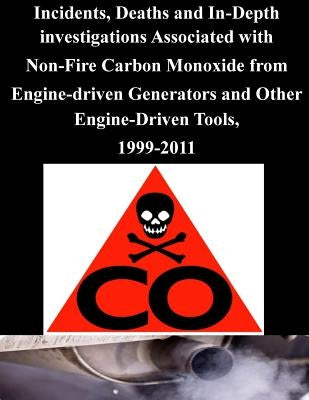 Incidents, Deaths and In-Depth investigations Associated with Non-Fire Carbon Monoxide from Engine-driven Generators and Other Engine-Driven Tools, 19 by U. S. Consumer Product Safety Commission