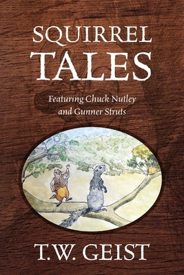 Squirrel Tales: Featuring Chuck Nutley and Gunner Struts by Geist, T. W.